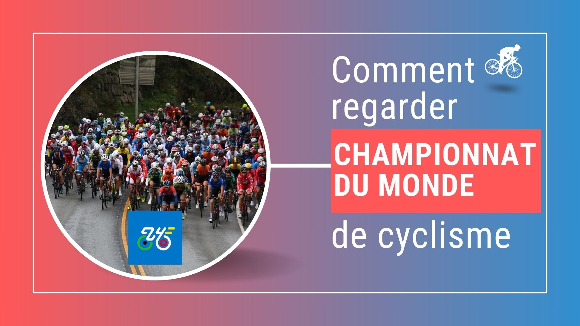 Championnats du monde de cyclisme 2024 : dates, parcours et diffusion