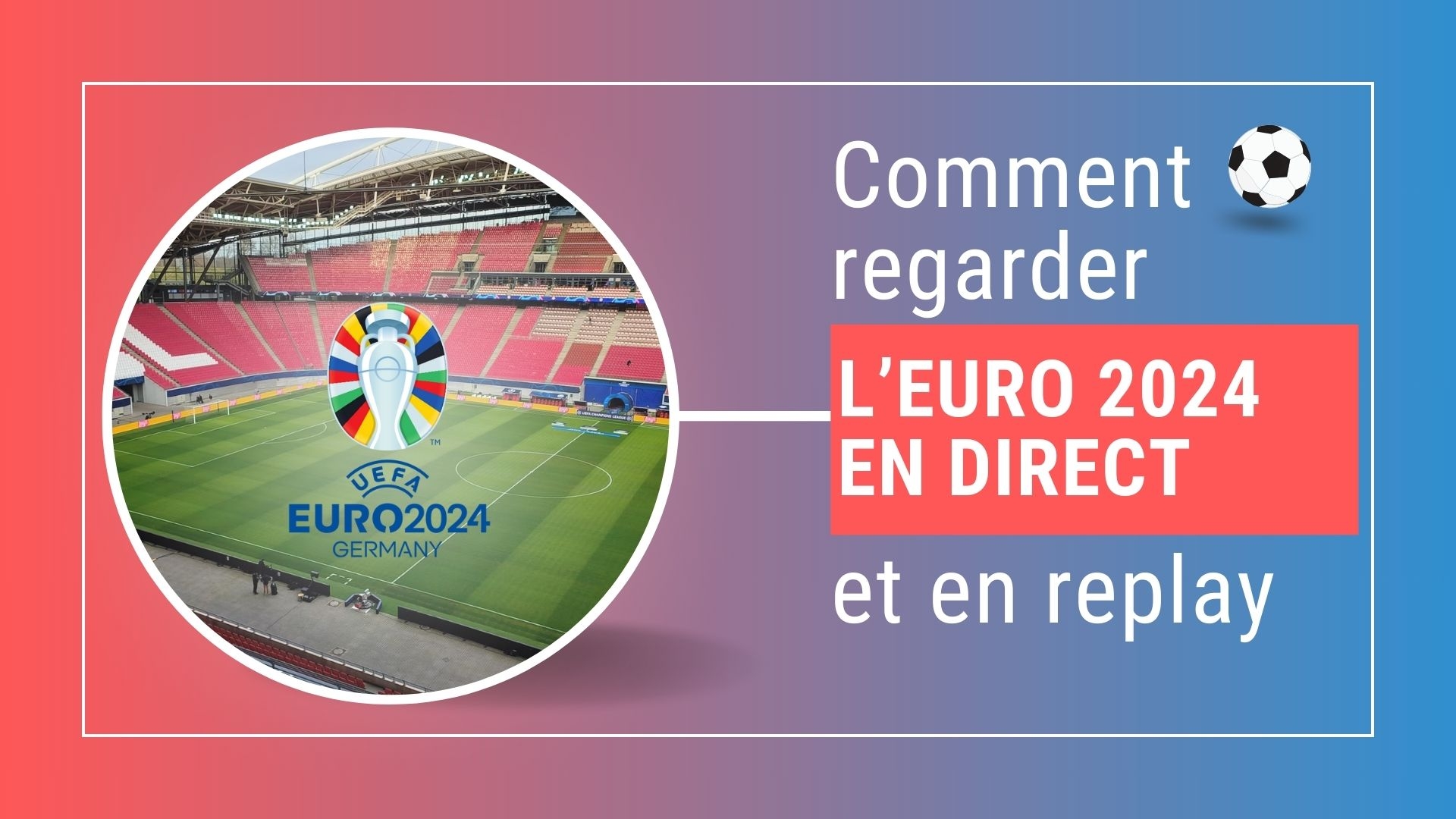 Retrouvez les plus grandes équipes du football européen en regardant l’Euro 2024 en direct et en replay