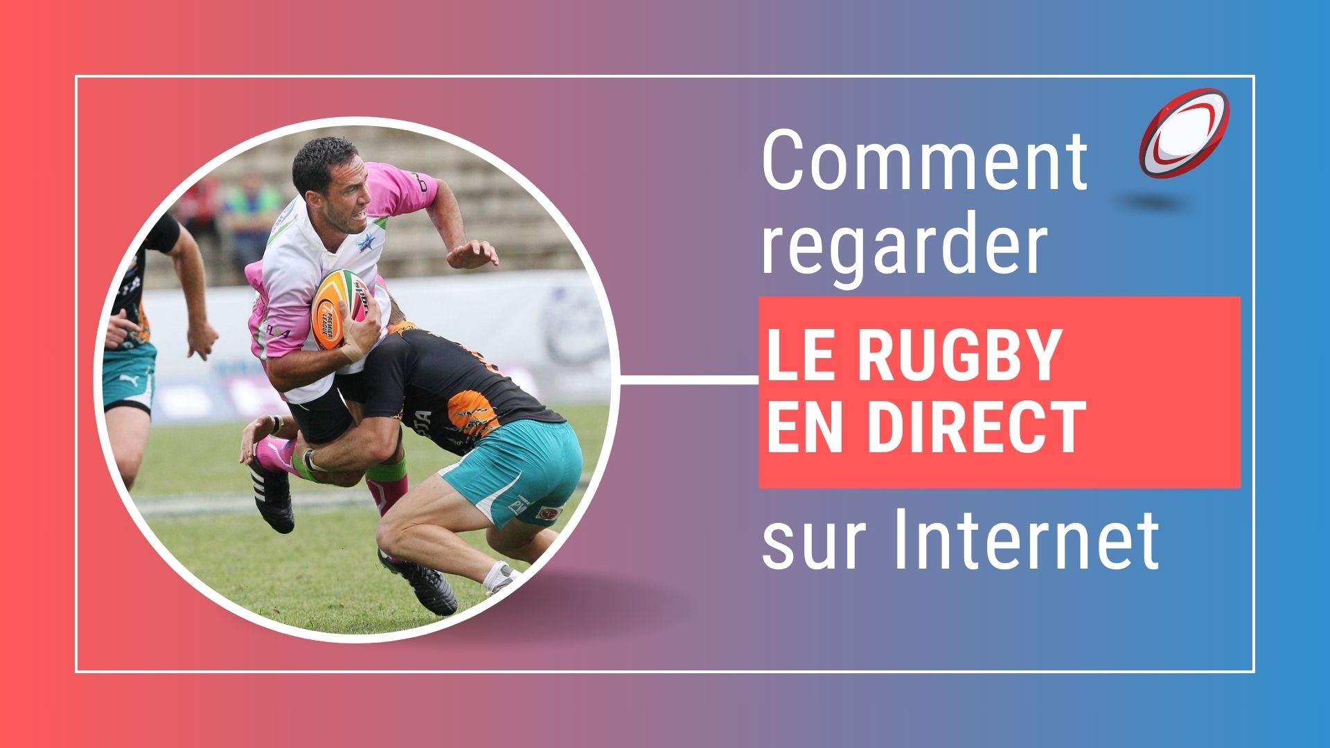 Regardez toutes les compétitions de rugby en direct gratuitement sur Internet